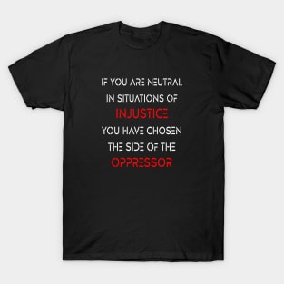 if you are neutral in situations of injustice T-Shirt